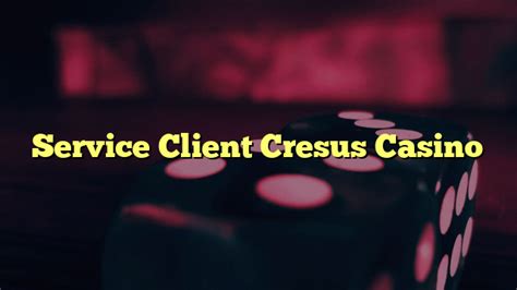 service client cresus casino téléphone
